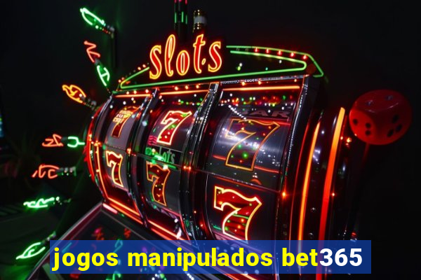 jogos manipulados bet365